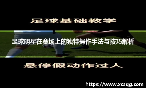 足球明星在赛场上的独特操作手法与技巧解析