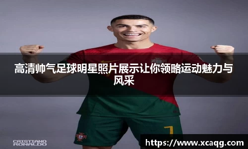 高清帅气足球明星照片展示让你领略运动魅力与风采
